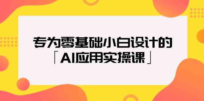 专为零基础小白设计的「AI应用实操课」-轻创社项目网