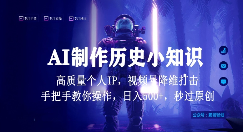 视频号AI制作历史小知识,日入1000+高质量原创个人ip,秒过原创,降维打击,全网首发-轻创社项目网