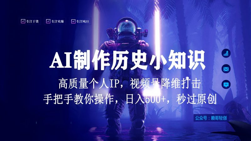 视频号AI制作历史小知识,日入1000+,高质量原创个人ip,秒过原创,降维打击!-轻创社项目网