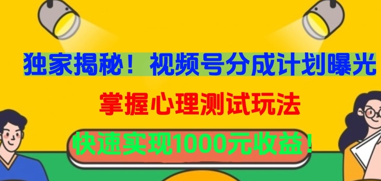 独家揭秘!视频号分成计划曝光,掌握心理测试玩法,快速实现1000元收益-轻创社项目网