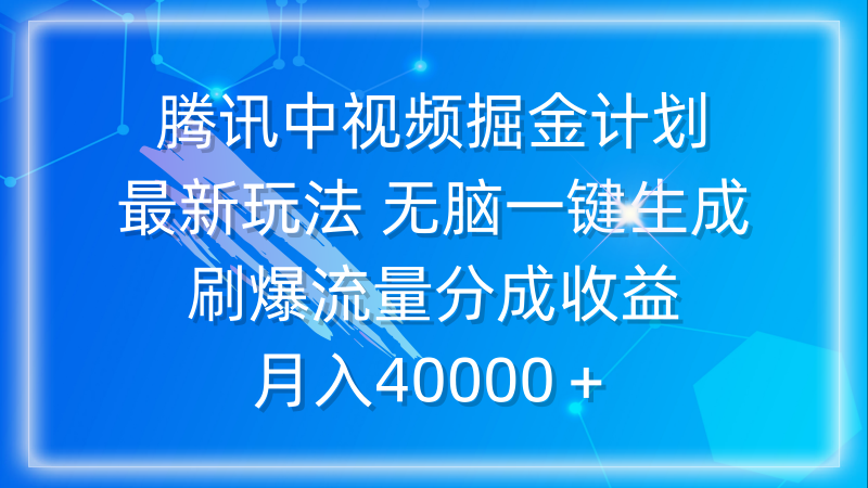 (9690期)腾讯中视频掘金计划,最新玩法 无脑一键生成 刷爆流量分成收益 月入40000+-轻创社项目网