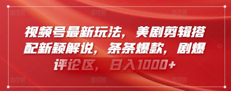 视频号最新玩法,美剧剪辑搭配新颖解说,条条爆款,剧爆评论区,日入1000+-轻创社项目网