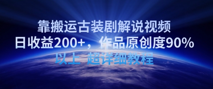 靠搬运古装剧解说视频,日收益200+,作品原创度90%以上,超详细教程-轻创社项目网