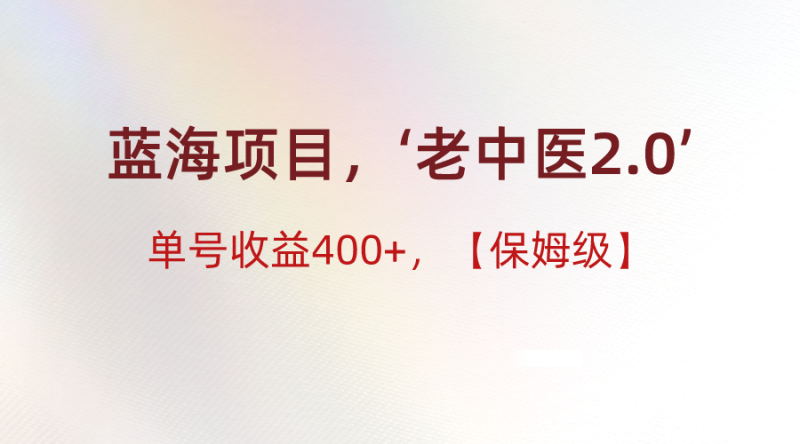 蓝海项目,“小红书老中医2.0”,单号收益400+,保姆级教程-轻创社项目网