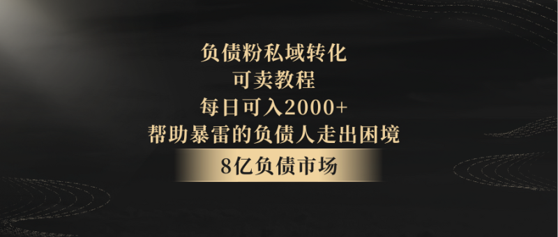 负债粉私域转化,可卖教程,每日可入2000+,无需经验-轻创社项目网