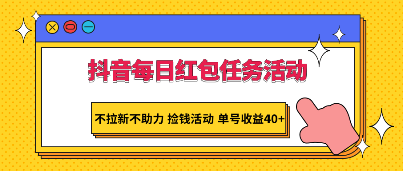 抖音每日红包任务活动，不拉新不助力 捡钱活动 单号收益40+-轻创社项目网