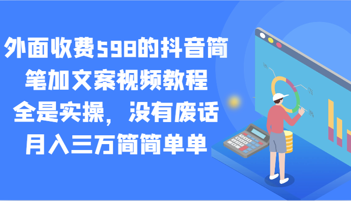 外面收费598的抖音简笔加文案视频教程，全是实操，没有废话，月入三万简简单单-轻创社项目网