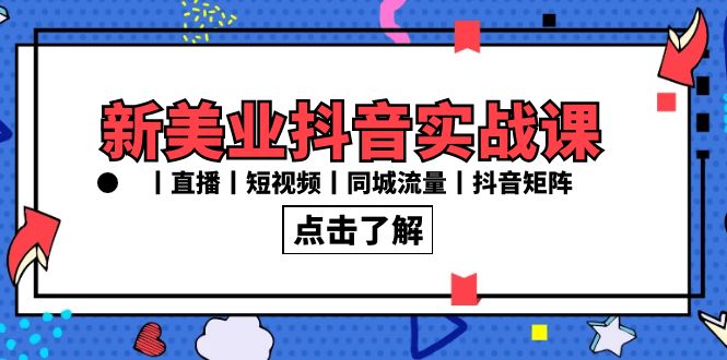 新美业抖音实战课丨直播丨短视频丨同城流量丨抖音矩阵（30节课）-轻创社项目网