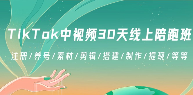 （8963期）TikTok中视频-30天线上陪跑班：注册/养号/素材/剪辑/搭建/制作/提现/等等-轻创社项目网