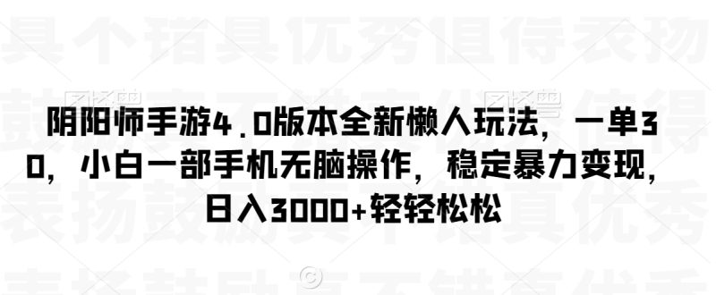 阴阳师手游4.0版本全新懒人玩法,一单30,小白一部手机无脑操作,稳定暴力变现-轻创社项目网