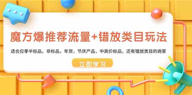 魔方爆推荐流量+错放类目玩法：适合应季半标品，非标品，年货，节庆，中高价标品等-轻创社项目网