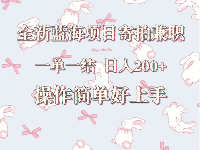 全新蓝海项目寄拍兼职,日入200+,操作简单好上手。-轻创社项目网