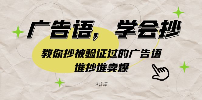 广告语,学会抄!教你抄被验证过的广告语,谁抄谁卖爆(9节课)-轻创社项目网