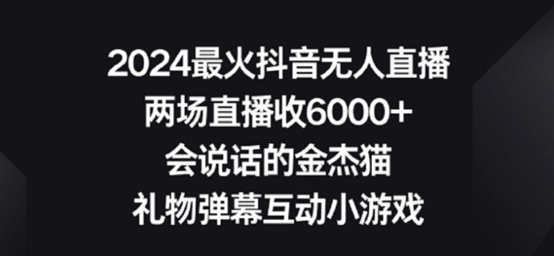 2024最火抖音无人直播,两场直播收6000+,礼物弹幕互动小游戏-轻创社项目网