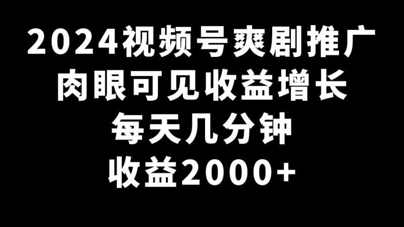 (9028期)2024视频号爽剧推广,肉眼可见的收益增长,每天几分钟收益2000+-轻创社项目网