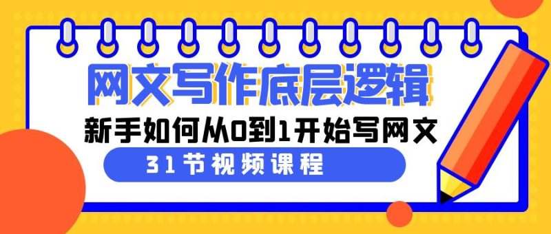 网文写作底层逻辑,新手如何从0到1开始写网文(31节课)-轻创社项目网