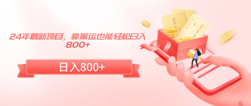 (9039期)24年最新项目,靠搬运也能轻松日入800+-轻创社项目网