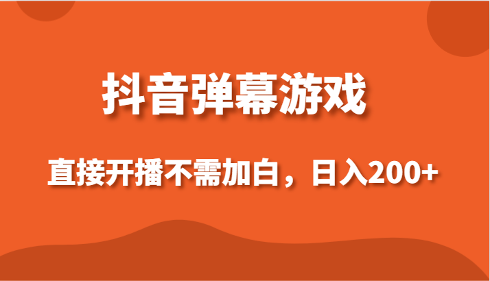 抖音弹幕游戏,直接开播不需要加白操作,小白日入200+-轻创社项目网