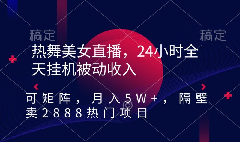 (9044期)热舞美女直播,24小时全天挂机被动收入,可矩阵 月入5W+隔壁卖2888热门项目-轻创社项目网
