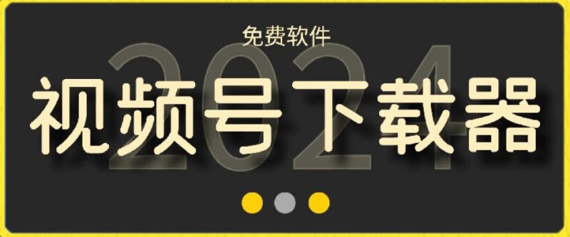 视频号高清免费下载器【支持window+mac系统】,全平台资源下载器-轻创社项目网