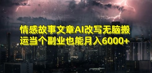 情感故事文章AI改写无脑搬运当个副业也能月入6000+-轻创社项目网