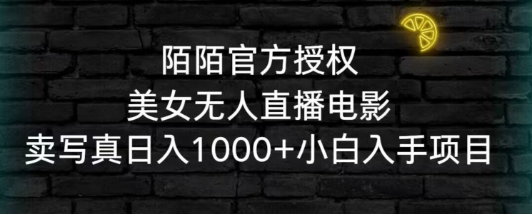 陌陌官方授权美女无人直播电影,卖写真日入1000+小白入手项目-轻创社项目网