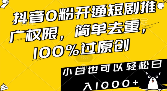 抖音0粉开通短剧推广权限,简单去重,100%过原创,小白也可以轻松日入1000+-轻创社项目网