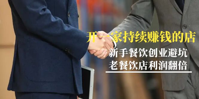 (9088期)教你开一家-持续赚钱店,小白餐饮创业避坑,老餐饮店利润翻倍-99节无水印-轻创社项目网