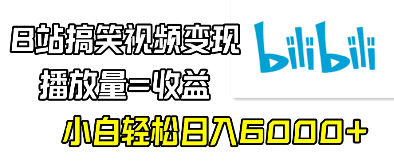 (9098期)B站搞笑视频变现,播放量=收益,小白轻松日入6000+-轻创社项目网