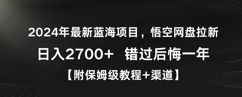 2024年最新蓝海项目,悟空网盘拉新,日入2700+错过后悔一年【附保姆级教程+渠道】-轻创社项目网