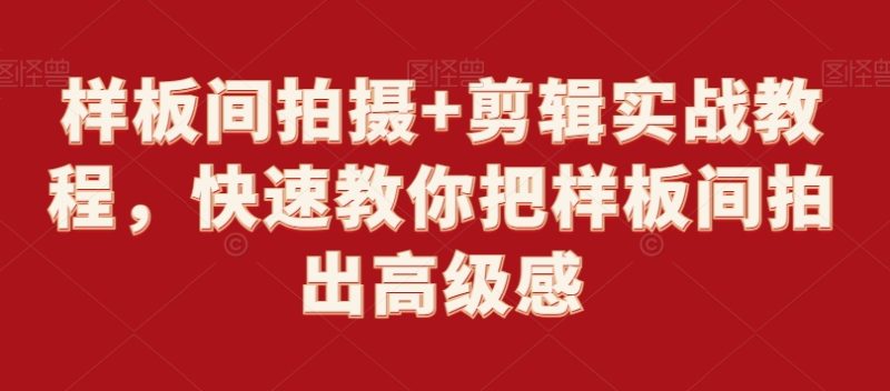 样板间拍摄+剪辑实战教程,快速教你把样板间拍出高级感-轻创社项目网