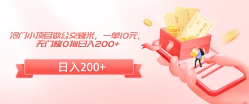 冷门小项目做公交赚米,一单10元,无门槛0撸日入200+-轻创社项目网