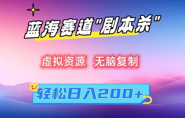 虚拟资源“剧本杀”无脑复制,轻松日入200+-轻创社项目网