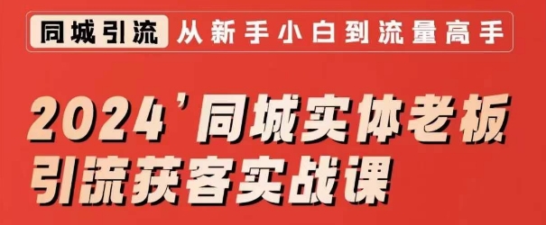 2024同城实体老板引流获客实战课,同城短视频·同城直播·实体店投放·问题答疑-轻创社项目网