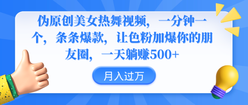 (9131期)伪原创美女热舞视频,条条爆款,让色粉加爆你的朋友圈,轻松躺赚500+-轻创社项目网