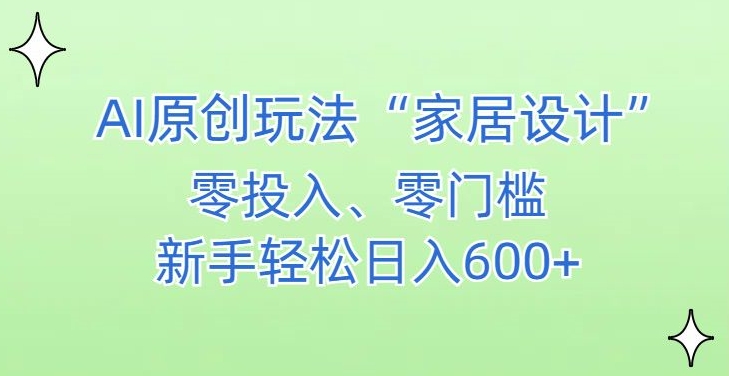 AI家居设计,简单好上手,新手小白什么也不会的,都可以轻松日入500+-轻创社项目网