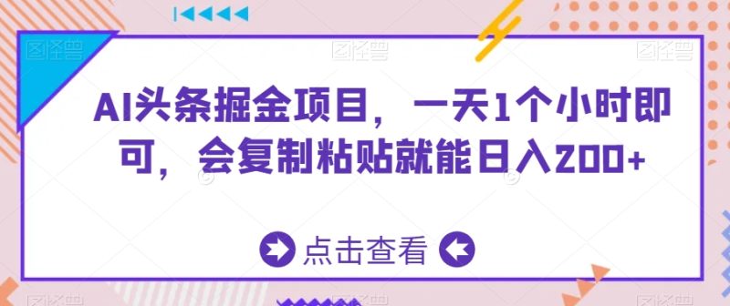 AI头条掘金项目,一天1个小时即可,会复制粘贴就能日入200+-轻创社项目网