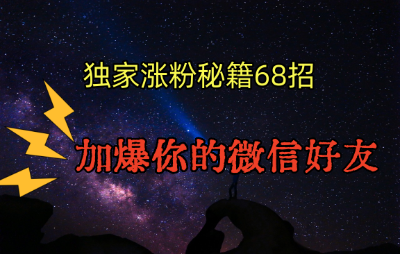 独家引流秘籍68招,深藏多年的压箱底,效果惊人,加爆你的微信好友!-轻创社项目网