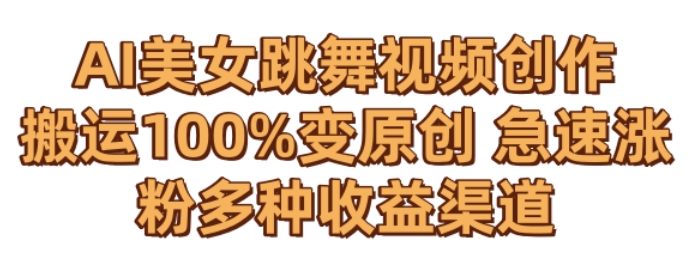 AI美女跳舞视频0成本创作,骚操作搬运,100%变原创,急速涨粉,多种收益渠道-轻创社项目网