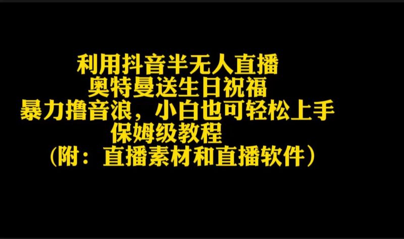 (9164期)利用抖音半无人直播奥特曼送生日祝福,暴力撸音浪,小白也可轻松上手-轻创社项目网