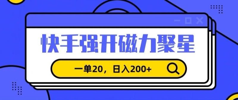 信息差赚钱项目,快手强开磁力聚星,一单20,日入200+-轻创社项目网