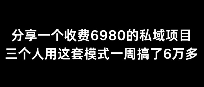 分享一个外面卖6980的私域项目三个人用这套模式一周搞了6万多-轻创社项目网