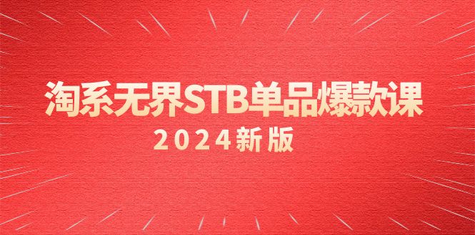 (9207期)淘系 无界STB单品爆款课(2024)付费带动免费的核心逻辑,万相台无界关-轻创社项目网