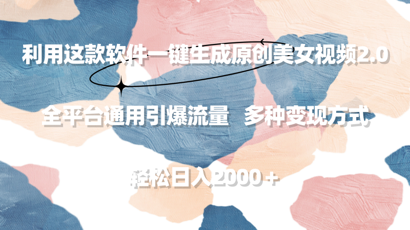 (9213期)利用这款软件一键生成原创美女视频2.0 全平台通用引爆流量 轻松日入2000+-轻创社项目网