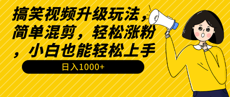 (9215期)搞笑视频升级玩法,简单混剪,轻松涨粉,小白也能上手,日入1000+教程+素材-轻创社项目网