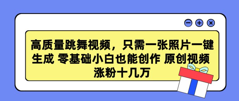(9222期)高质量跳舞视频,只需一张照片一键生成 零基础小白也能创作 原创视频 涨-轻创社项目网