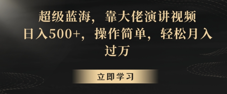超级蓝海,靠大佬演讲视频,日入500+,操作简单,轻松月入过万-轻创社项目网