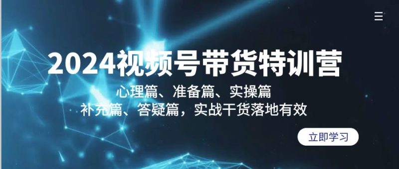 (9234期)2024视频号带货特训营:心理篇、准备篇、实操篇、补充篇、答疑篇,实战-轻创社项目网