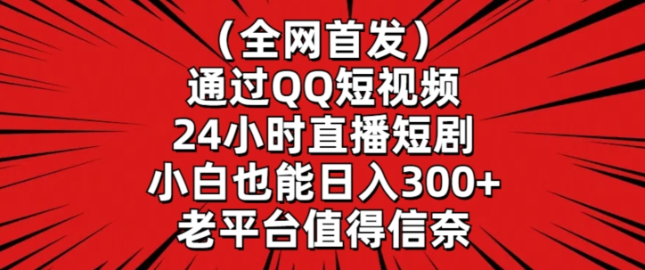 全网首发,通过QQ短视频24小时直播短剧,小白也能日入300+-轻创社项目网