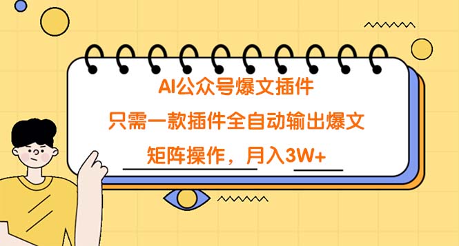 (9248期)AI公众号爆文插件,只需一款插件全自动输出爆文,矩阵操作,月入3W+-轻创社项目网